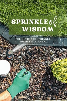 Sprinkle of Wisdom: The Ultimate Sprinkler Maintenance Journal Paperback – September 15, 2023
